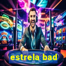 estrela bad